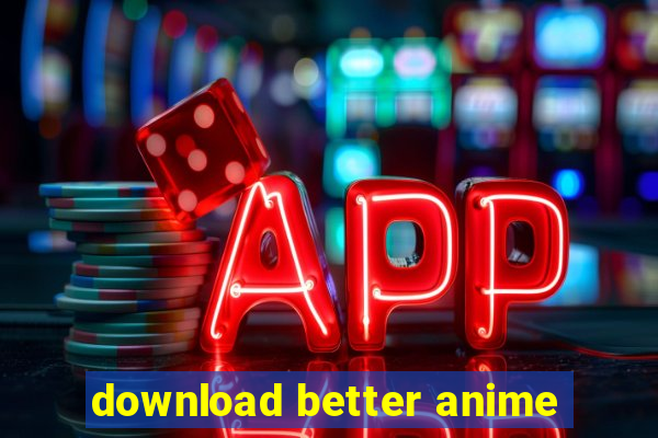 download better anime